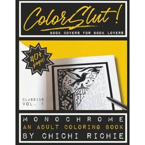 Richie, ChiChi ColorSlut: A Moody Monochrome Coloring Book for Literary Diehards and Brooding Souls Richie, ChiChi ColorSlut: A Moody Monochrome Coloring Book for Literary Diehards and Brooding Souls