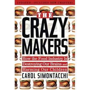 Simontacchi, Carol The Crazy Makers: How the Food Industry Is Destroying Our Brains and Harming Our Children Simontacchi, Carol The Crazy Makers: How the Food Industry Is Destroying Our Brains and Harming Our Children
