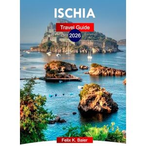 Baier, Felix K Ischia Travel Guide 2026: Explore Italy’s Green Island, Attractions, Beaches, Adventures, Culture, Cuisine, and Hidden Gems with Local Tips Baier, Felix K Ischia Travel Guide 2026: Explore Italy’s Green Island, Attractions, Beaches, Adventures, Culture, Cuisine, and Hidden Gems with Local Tips