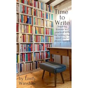 Winslow, Emily Time to Write: Inspiring lessons and practical skills for writing the novel you've always wanted Winslow, Emily Time to Write: Inspiring lessons and practical skills for writing the novel you've always wanted