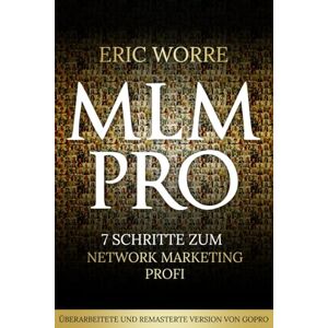 Worre, Eric MLM Pro: 7 Schritte zum Network Marketing Profi: (Überarbeitete und remasterte Version von GoPro) Worre, Eric MLM Pro: 7 Schritte zum Network Marketing Profi: (Überarbeitete und remasterte Version von GoPro)