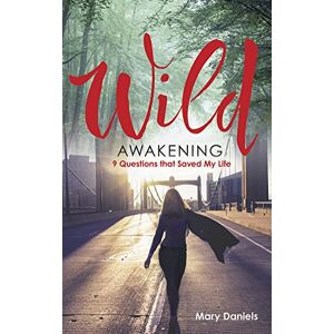Daniels, Mary Wild Awakening: 9 Questions That Saved My Life Daniels, Mary Wild Awakening: 9 Questions That Saved My Life