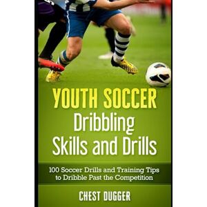 Dugger, Chest Youth Soccer Dribbling Skills and Drills: 100 Soccer Drills and Training Tips to Dribble Past the Competition (Next Level Championship Performance) Dugger, Chest Youth Soccer Dribbling Skills and Drills: 100 Soccer Drills and Training Tips to Dribble Past the Competition (Next Level Championship Performance)