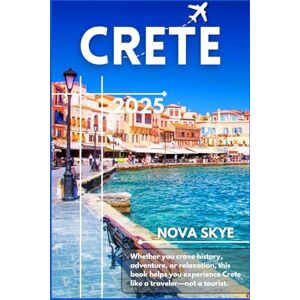 SKYE, NOVA Crete Travel Guide 2025: Discover Chania, Heraklion, Knossos & Secret Gems Beyond the Tourist Path SKYE, NOVA Crete Travel Guide 2025: Discover Chania, Heraklion, Knossos & Secret Gems Beyond the Tourist Path