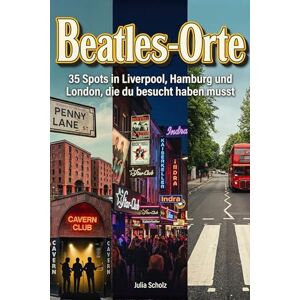 Scholz, Julia Beatles-Orte: 35 Spots in Liverpool, Hamburg und London, die du besucht haben musst Scholz, Julia Beatles-Orte: 35 Spots in Liverpool, Hamburg und London, die du besucht haben musst