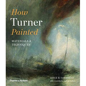 Townsend, Joyce H. How Turner Painted: Materials & Techniques Townsend, Joyce H. How Turner Painted: Materials & Techniques
