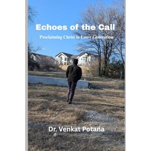 Potana, Dr. Venkat Echoes of the Call: Proclaiming Christ in Every Generation (Dr. Potana's: The Pearl of Missiology Literature) Potana, Dr. Venkat Echoes of the Call: Proclaiming Christ in Every Generation (Dr. Potana's: The Pearl of Missiology Literature)