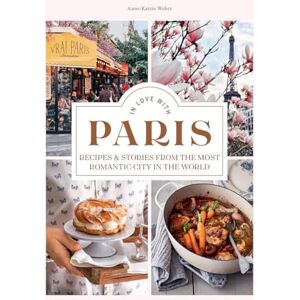 Weber In Love with Paris: Recipes & Stories From The Most Romantic City In The World Weber In Love with Paris: Recipes & Stories From The Most Romantic City In The World