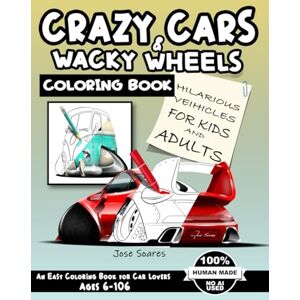 Soares, Jose Crazy Cars & Wacky Wheels: Coloring Book Of Hilarious Veihicles For Kids And Adults Soares, Jose Crazy Cars & Wacky Wheels: Coloring Book Of Hilarious Veihicles For Kids And Adults