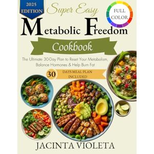 Violeta, Jacinta Super Easy Metabolic Freedom Cookbook: The Ultimate 30-Day Plan to Reset Your Metabolism, Balance Hormones and Help Burn Fat Violeta, Jacinta Super Easy Metabolic Freedom Cookbook: The Ultimate 30-Day Plan to Reset Your Metabolism, Balance Hormones and Help Burn Fat