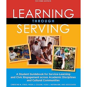 Cress, Christine M. Learning Through Serving: A Student Guidebook for Service-Learning and Civic Engagement Across Academic Disciplines and Cultural Communities Cress, Christine M. Learning Through Serving: A Student Guidebook for Service-Learning and Civic Engagement Across Academic Disciplines and Cultural Communities