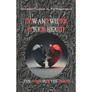 Ferreira, André Luiz Santana HOW AND WHERE IS YOUR HEART: THE LORD SEES YOUR HEART Ferreira, André Luiz Santana HOW AND WHERE IS YOUR HEART: THE LORD SEES YOUR HEART