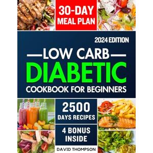 Thompson, David Low-Carb Diabetic Cookbook for Beginners 2024: Easy-Made 2500 Days of Delicious, Nutritious Low-Carb & Low-Sugar Recipes for Prediabetes, Type 1 and Type 2 Diabetes Includes a 30-Day Meal Plan Thompson, David Low-Carb Diabetic Cookbook for Beginners 2024: Easy-Made 2500 Days of Delicious, Nutritious Low-Carb & Low-Sugar Recipes for Prediabetes, Type 1 and Type 2 Diabetes Includes a 30-Day Meal Plan