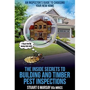 Marsay, Stuart G The Inside Secrets to Building and Timber Pest Inspections: An Inspector's Guide Marsay, Stuart G The Inside Secrets to Building and Timber Pest Inspections: An Inspector's Guide