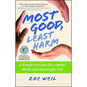 Weil, Zoe Most Good, Least Harm: A Simple Principle for a Better World and Meaningful Life Weil, Zoe Most Good, Least Harm: A Simple Principle for a Better World and Meaningful Life