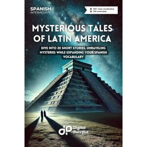 Polyglot, Digital Mysterious Tales of Latin America: Dive into 20 Short Stories, Unraveling Mysteries While Expanding Your Spanish Vocabulary (Latin American Spanish) Polyglot, Digital Mysterious Tales of Latin America: Dive into 20 Short Stories, Unraveling Mysteries While Expanding Your Spanish Vocabulary (Latin American Spanish)
