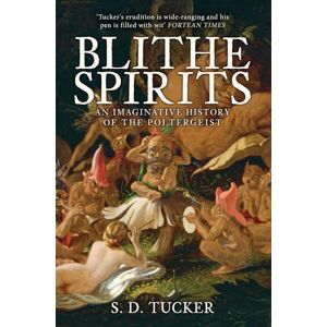 Tucker, S. D. Blithe Spirits: An Imaginative History of the Poltergeist Tucker, S. D. Blithe Spirits: An Imaginative History of the Poltergeist