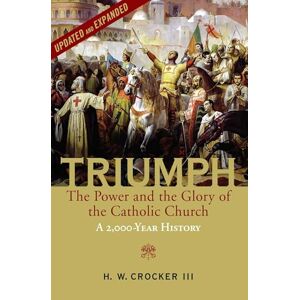 Crocker III, H. W. Triumph: The Power and the Glory of the Catholic Church A 2,000 Year History (Updated and Expanded) Crocker III, H. W. Triumph: The Power and the Glory of the Catholic Church A 2,000 Year History (Updated and Expanded)