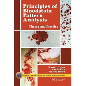 James, Stuart H. Principles of Bloodstain Pattern Analysis: Theory and Practice (Practical Aspects of Criminal & Forensic Investigations) James, Stuart H. Principles of Bloodstain Pattern Analysis: Theory and Practice (Practical Aspects of Criminal & Forensic Investigations)