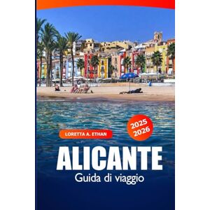 Ethan, Loretta A. Alicante Guida di Viaggio 2025–2026: Esplora la Costa Blanca spagnola, le spiagge, le attrazioni principali, i sentieri panoramici e i sapori locali Ethan, Loretta A. Alicante Guida di Viaggio 2025–2026: Esplora la Costa Blanca spagnola, le spiagge, le attrazioni principali, i sentieri panoramici e i sapori locali