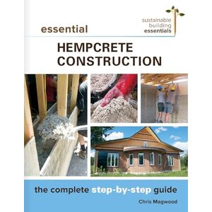 Magwood, Chris Essential Hempcrete Construction: The Complete Step-by-Step Guide: 1 (Sustainable Building Essentials Series, 1) Magwood, Chris Essential Hempcrete Construction: The Complete Step-by-Step Guide: 1 (Sustainable Building Essentials Series, 1)