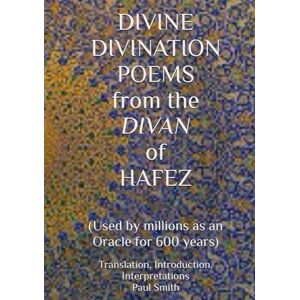 Hafez DIVINE DIVINATION POEMS from the DIVAN of : (Used by millions as an Oracle for 600 years) Hafez DIVINE DIVINATION POEMS from the DIVAN of : (Used by millions as an Oracle for 600 years)