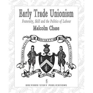 Chase, Dr. Malcolm Early Trade Unionism: Fraternity, Skill and the Politics of Labour (Studies in Labour History) Chase, Dr. Malcolm Early Trade Unionism: Fraternity, Skill and the Politics of Labour (Studies in Labour History)