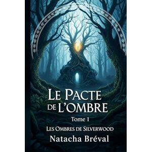 Bréval, Natacha LE PACTE DE L'OMBRE: Tome 1 de la série LES OMBRES DE SILVERWOOD Bréval, Natacha LE PACTE DE L'OMBRE: Tome 1 de la série LES OMBRES DE SILVERWOOD