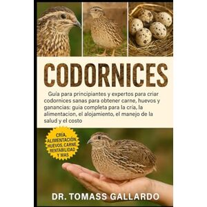 Gallardo, Dr. Tomass CODORNICES: Guía para principiantes y expertos para criar codornices sanas para obtener carne, huevos y ganancias: guía completa para la cría, la ... alojamiento, el manejo de la salud y el costo Gallardo, Dr. Tomass CODORNICES: Guía para principiantes y expertos para criar codornices sanas para obtener carne, huevos y ganancias: guía completa para la cría, la ... alojamiento, el manejo de la salud y el costo
