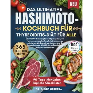 HERRERA, DR. DIEGO DAS ULTIMATIVE HASHIMOTO-KOCHBUCH FÜR THYREOIDITIS-DIÄT FÜR ALLE: Über 1000+ Heilrezepte und Speisepläne, um Hormone auszugleichen, Entzündungen zu ... auf natürliche Weise zu unterstützen HERRERA, DR. DIEGO DAS ULTIMATIVE HASHIMOTO-KOCHBUCH FÜR THYREOIDITIS-DIÄT FÜR ALLE: Über 1000+ Heilrezepte und Speisepläne, um Hormone auszugleichen, Entzündungen zu ... auf natürliche Weise zu unterstützen