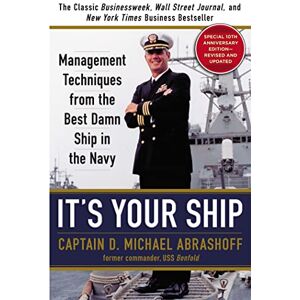 Abrashoff, Captain D. Michael It's Your Ship: Management Techniques from the Best Damn Ship in the Navy, Special 10th Anniversary Edition Revised and Updated Abrashoff, Captain D. Michael It's Your Ship: Management Techniques from the Best Damn Ship in the Navy, Special 10th Anniversary Edition Revised and Updated