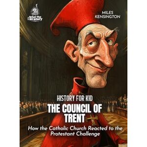 Kensington The Council of Trent History for Kids: How the Catholic Church Reacted to the Protestant Challenge (Book for Curious Kids) Kensington The Council of Trent History for Kids: How the Catholic Church Reacted to the Protestant Challenge (Book for Curious Kids)