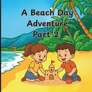 Pannu, Mandeep K Beach Day Adventure: Part 2: A heartwarming seaside story of friendship, splashes, and sunny smiles for toddlers and preschoolers. (The Adventure Series.) Pannu, Mandeep K Beach Day Adventure: Part 2: A heartwarming seaside story of friendship, splashes, and sunny smiles for toddlers and preschoolers. (The Adventure Series.)