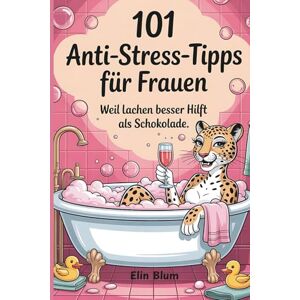 Blum, Elin 101 Anti-Stress-Tipps für Frauen – Weil Lachen besser hilft als Schokolade :Das witzige Geschenk für freundin ,die Humor ernster nehmen als Stress Blum, Elin 101 Anti-Stress-Tipps für Frauen – Weil Lachen besser hilft als Schokolade :Das witzige Geschenk für freundin ,die Humor ernster nehmen als Stress