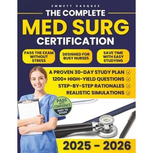 Vasquez, Emmett The Complete Med Surg Certification: Pass the Exam Without Stress Using 1200+ High-Yield Questions, Step-by-Step Rationales, Realistic Simulations & a Proven 30-Day Study Plan Made for Busy Nurses Vasquez, Emmett The Complete Med Surg Certification: Pass the Exam Without Stress Using 1200+ High-Yield Questions, Step-by-Step Rationales, Realistic Simulations & a Proven 30-Day Study Plan Made for Busy Nurses