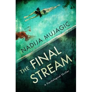 Mujagic, Nadija The Final Stream: A Psychological Thriller Mujagic, Nadija The Final Stream: A Psychological Thriller