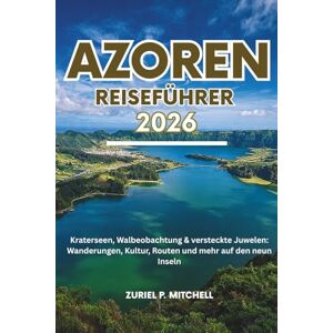 MITCHELL, ZURIEL PAMELA AZOREN REISEFÜHRER 2026: Kraterseen, Walbeobachtung & versteckte Juwelen: Wanderungen, Kultur, Routen und mehr auf den neun Inseln MITCHELL, ZURIEL PAMELA AZOREN REISEFÜHRER 2026: Kraterseen, Walbeobachtung & versteckte Juwelen: Wanderungen, Kultur, Routen und mehr auf den neun Inseln