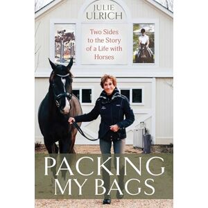 Julie Ulrich Packing My Bags: Two Sides to the Story of My Life with Horses Julie Ulrich Packing My Bags: Two Sides to the Story of My Life with Horses