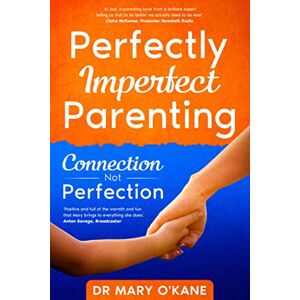 O'Kane, Mary Perfectly Imperfect Parenting Connection Not Perfection O'Kane, Mary Perfectly Imperfect Parenting Connection Not Perfection