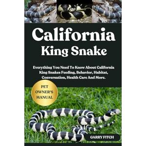 FITCH, GARRY CALIFORNIA KING SNAKE: Everything You Need To Know About California King Snakes Feeding, Behavior, Habitat, Conversation, Health Care And More. FITCH, GARRY CALIFORNIA KING SNAKE: Everything You Need To Know About California King Snakes Feeding, Behavior, Habitat, Conversation, Health Care And More.