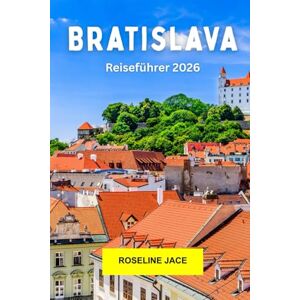 Jace, Roseline Bratislava Reiseführer 2026: Entdecken Sie Schlösser, Flussblicke und mitteleuropäischen Charme in der slowakischen Hauptstadt Jace, Roseline Bratislava Reiseführer 2026: Entdecken Sie Schlösser, Flussblicke und mitteleuropäischen Charme in der slowakischen Hauptstadt