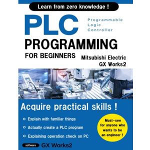 Robertson, Williams BASIC PLC PROGRAMMING FOR BEGINNERS (Mitsubishi Electric GX Works2) English Ver. (Mitsubishi Electric Programming Series I) Robertson, Williams BASIC PLC PROGRAMMING FOR BEGINNERS (Mitsubishi Electric GX Works2) English Ver. (Mitsubishi Electric Programming Series I)