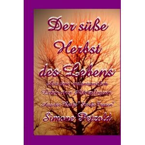 Petzold, Simone Der suesse Herbst des Lebens: Aus dem ereignisreichen Leben einer Altenpflegerin Petzold, Simone Der suesse Herbst des Lebens: Aus dem ereignisreichen Leben einer Altenpflegerin