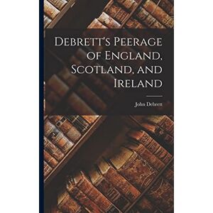 Debrett, John Debrett's Peerage of England, Scotland, and Ireland Debrett, John Debrett's Peerage of England, Scotland, and Ireland