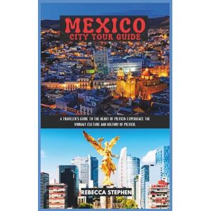 Stephen, Rebecca Mexico City Tour Guide: A Traveler's Guide to the Heart of Mexico; Experience the Vibrant Culture and History of Mexico. Stephen, Rebecca Mexico City Tour Guide: A Traveler's Guide to the Heart of Mexico; Experience the Vibrant Culture and History of Mexico.