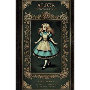 Carroll, Lewis Alice in Wonderland: The Original 1865 Classic Novel by Lewis Carroll Featuring Complete Illustrations by Sir John Tenniel Carroll, Lewis Alice in Wonderland: The Original 1865 Classic Novel by Lewis Carroll Featuring Complete Illustrations by Sir John Tenniel
