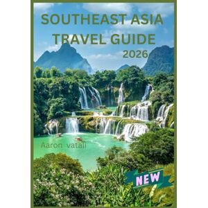 Vitali, Aaron SOUTH EAST ASIA Travel Guide 2026: A Journey Through Culture, Cuisine, and Timeless Landscapes Vitali, Aaron SOUTH EAST ASIA Travel Guide 2026: A Journey Through Culture, Cuisine, and Timeless Landscapes