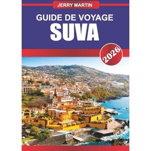 Martin, Jerry SUVA GUIDE DE VOYAGE 2026: Découvrez des joyaux cachés, des monuments historiques, des conseils de voyage et des expériences de vacances inoubliables Martin, Jerry SUVA GUIDE DE VOYAGE 2026: Découvrez des joyaux cachés, des monuments historiques, des conseils de voyage et des expériences de vacances inoubliables