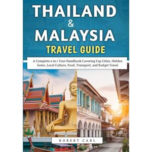 Carl, Robert Thailand & Malaysia Travel Guide 2026: A Complete 2-in-1 Tour Handbook Covering Top Cities, Hidden Gems, Local Culture, Food, Transport, and Budget Travel Carl, Robert Thailand & Malaysia Travel Guide 2026: A Complete 2-in-1 Tour Handbook Covering Top Cities, Hidden Gems, Local Culture, Food, Transport, and Budget Travel