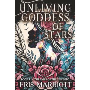 Marriott, Eris Unliving Goddess of Stars: Book 3 in the Tales of the Selyento Marriott, Eris Unliving Goddess of Stars: Book 3 in the Tales of the Selyento